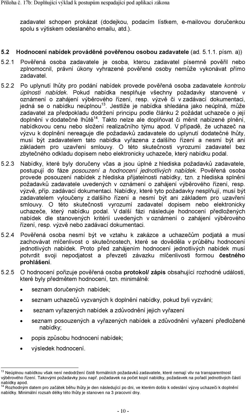 Pokud nabídka nesplňuje všechny požadavky stanovené v oznámení o zahájení výběrového řízení, resp. výzvě či v zadávací dokumentaci, jedná se o nabídku neúplnou 13.