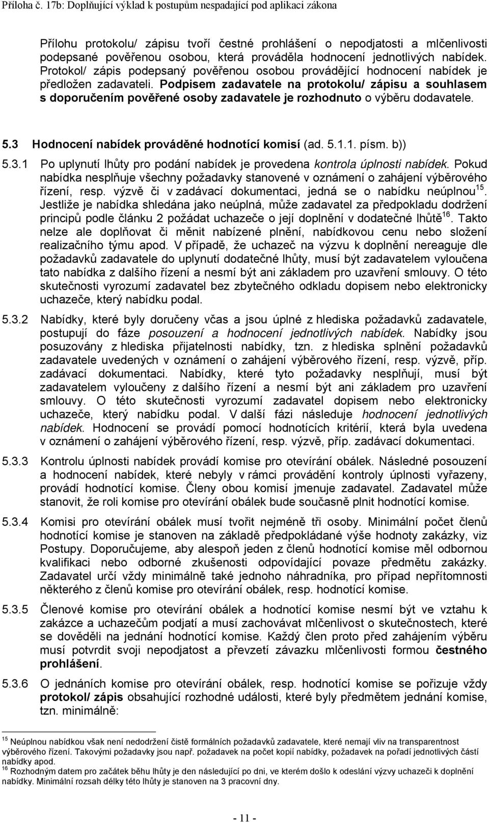 Podpisem zadavatele na protokolu/ zápisu a souhlasem s doporučením pověřené osoby zadavatele je rozhodnuto o výběru dodavatele. 5.3 Hodnocení nabídek prováděné hodnotící komisí (ad. 5.1.1. písm.