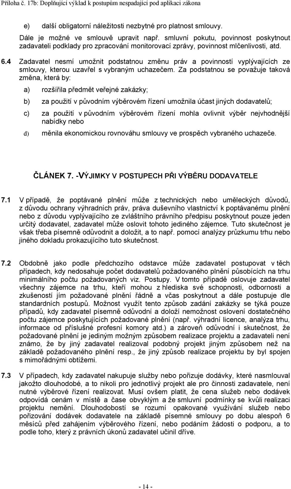 4 Zadavatel nesmí umožnit podstatnou změnu práv a povinností vyplývajících ze smlouvy, kterou uzavřel s vybraným uchazečem.