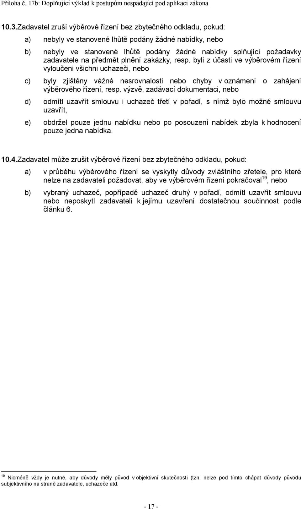 byli z účasti ve výběrovém řízení vyloučeni všichni uchazeči, nebo c) byly zjištěny vážné nesrovnalosti nebo chyby v oznámení o zahájení výběrového řízení, resp.