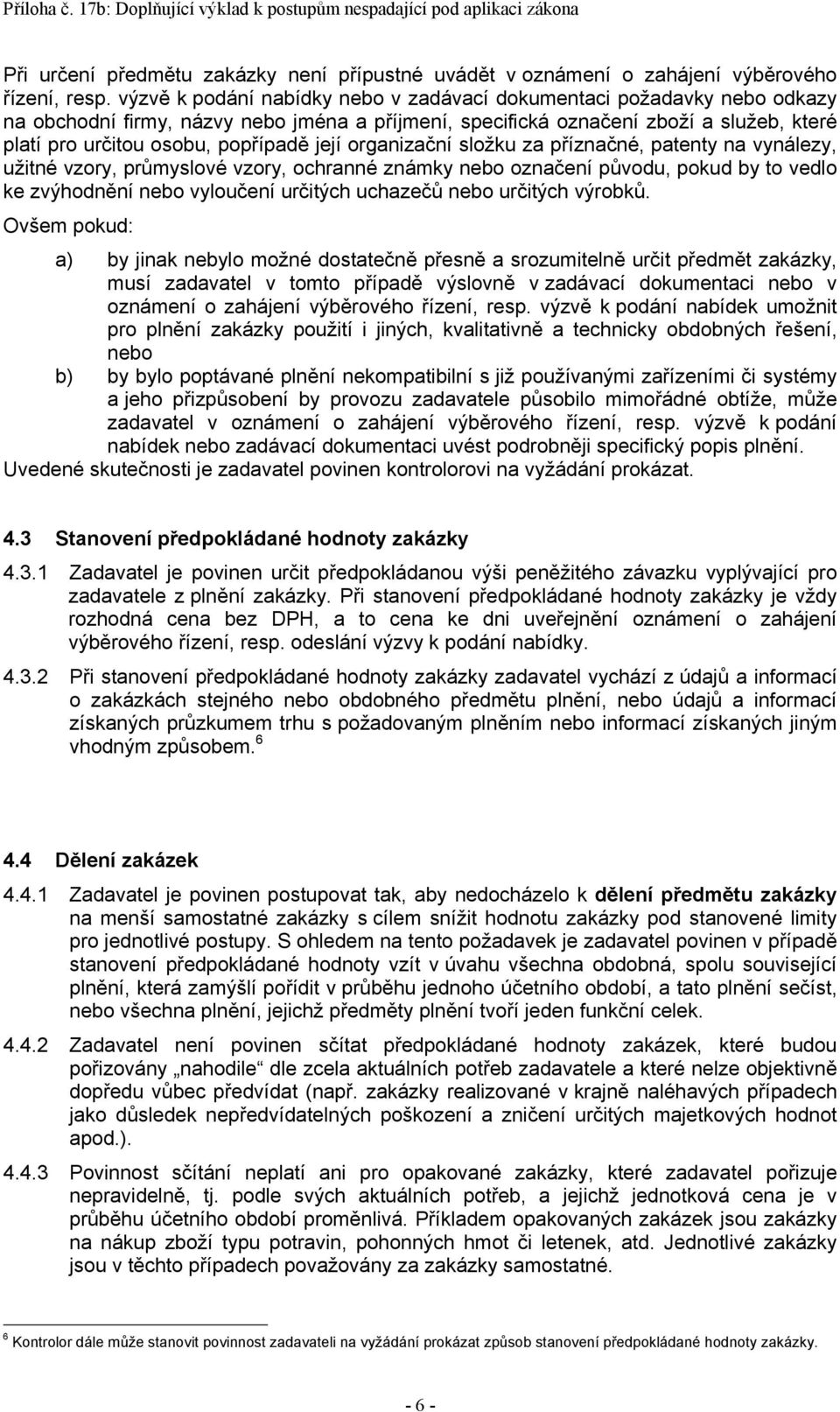 její organizační složku za příznačné, patenty na vynálezy, užitné vzory, průmyslové vzory, ochranné známky nebo označení původu, pokud by to vedlo ke zvýhodnění nebo vyloučení určitých uchazečů nebo