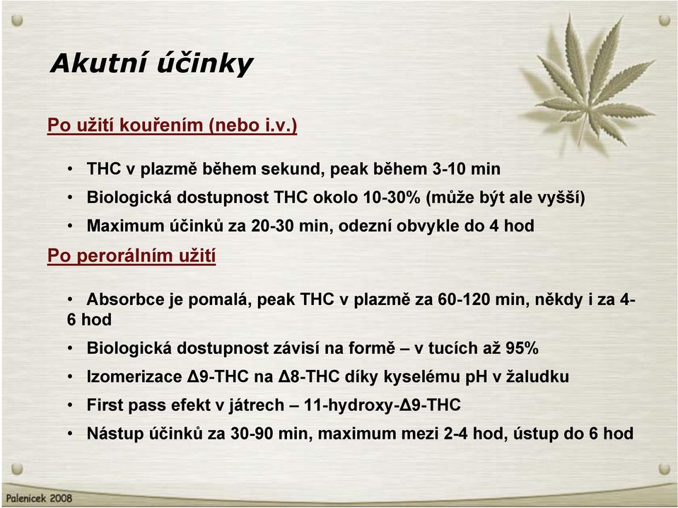 20-30 min, odezní obvykle do 4 hod Po perorálním užití Absorbce je pomalá, peak THC v plazmě za 60-120 min, někdy i za 4-6 hod