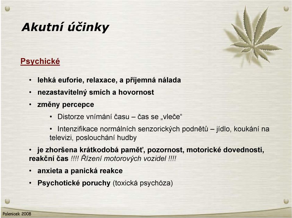 koukání na televizi, poslouchání hudby je zhoršena krátkodobá paměť, pozornost, motorické dovednosti,