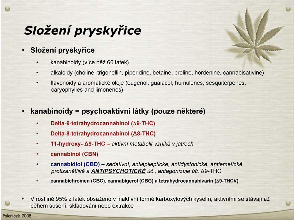 (Δ8-THC) 11-hydroxy- Δ9-THC aktivní metabolit vzniká v játrech cannabinol (CBN) cannabidiol (CBD) sedativní, antiepileptické, antidystonické, antiemetické, protizánětlivé a ANTIPSYCHOTICKÉ úč.