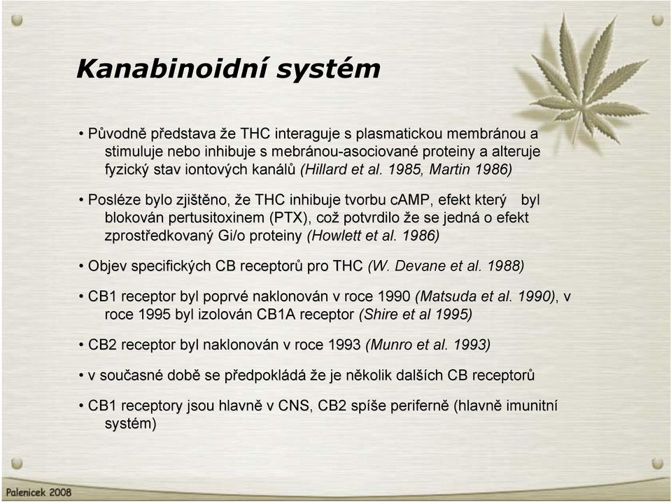 et al.. 1986) Objev specifických CB receptorů pro THC (W. Devane et al. 1988) CB1 receptor byl poprvé naklonován v roce 1990 (Matsuda et al.