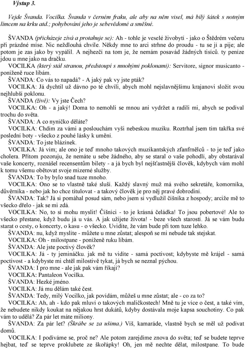 Někdy mne to arci strhne do proudu - tu se jí a pije; ale potom je zas jako by vypálil. A nejhezčí na tom je, že nemám posavád žádných tisíců. ty peníze jdou u mne jako na dračku.