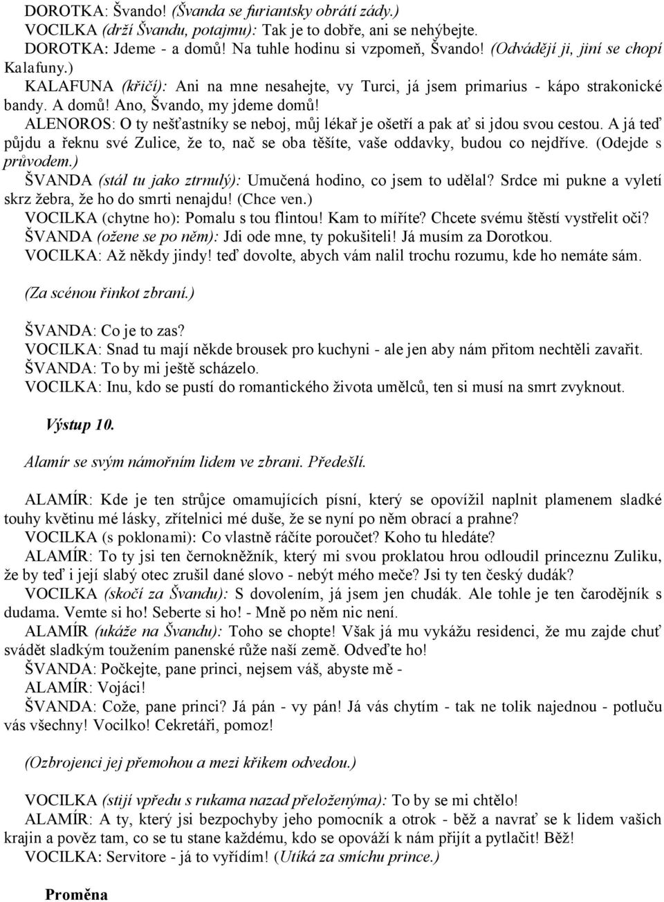 ALENOROS: O ty nešťastníky se neboj, můj lékař je ošetří a pak ať si jdou svou cestou. A já teď půjdu a řeknu své Zulice, že to, nač se oba těšíte, vaše oddavky, budou co nejdříve. (Odejde s průvodem.