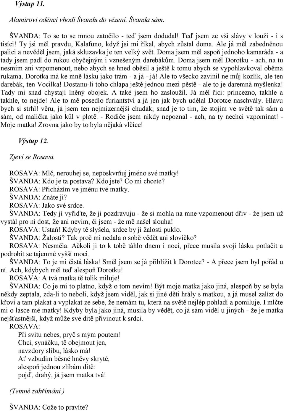Doma jsem měl aspoň jednoho kamaráda - a tady jsem padl do rukou obyčejným i vznešeným darebákům.