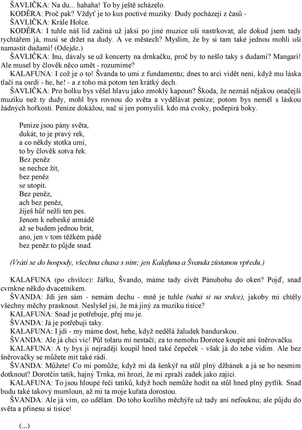 Myslím, že by si tam také jednou mohli uši namastit dudami! (Odejde.) ŠAVLIČKA: Inu, dávaly se už koncerty na drnkačku, proč by to nešlo taky s dudami? Mangari!