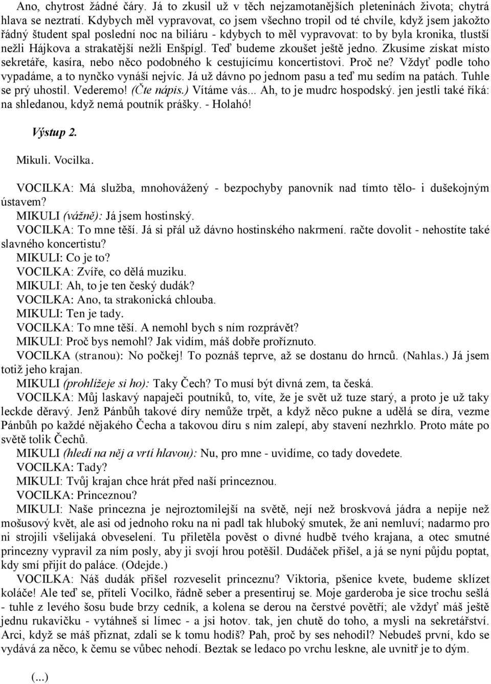 strakatější nežli Enšpígl. Teď budeme zkoušet ještě jedno. Zkusíme získat místo sekretáře, kasíra, nebo něco podobného k cestujícímu koncertistovi. Proč ne?
