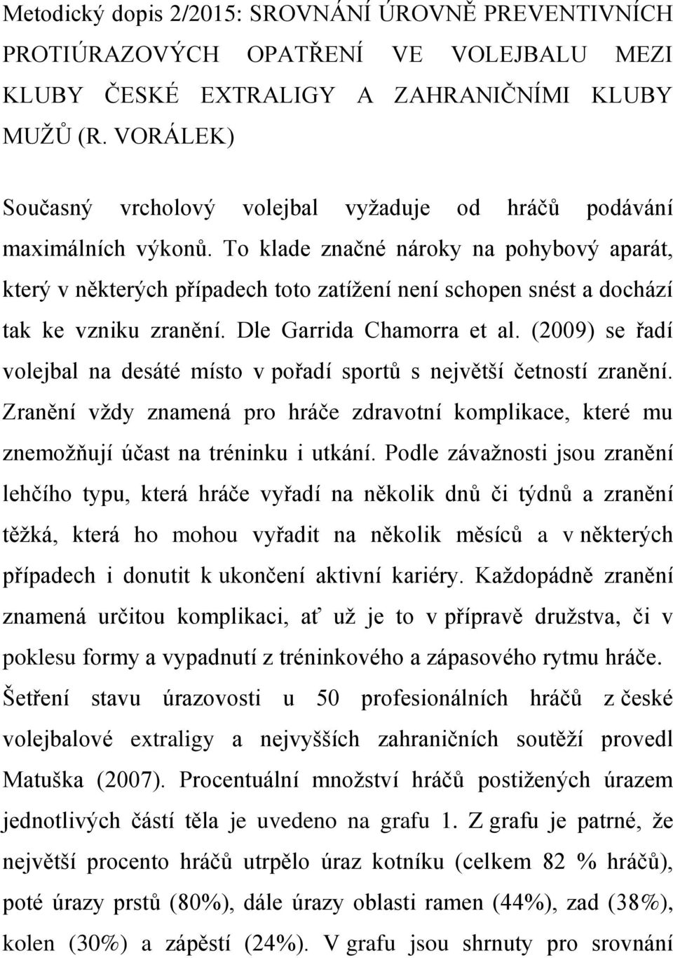 To klade značné nároky na pohybový aparát, který v některých případech toto zatížení není schopen snést a dochází tak ke vzniku zranění. Dle Garrida Chamorra et al.