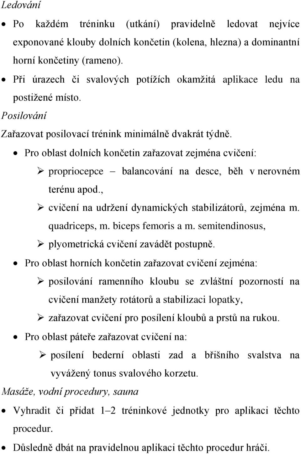 Pro oblast dolních končetin zařazovat zejména cvičení: propriocepce balancování na desce, běh v nerovném terénu apod., cvičení na udržení dynamických stabilizátorů, zejména m. quadriceps, m.