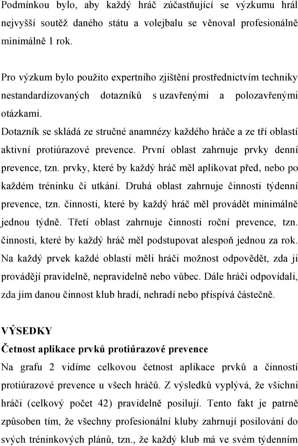 Dotazník se skládá ze stručné anamnézy každého hráče a ze tří oblastí aktivní protiúrazové prevence. První oblast zahrnuje prvky denní prevence, tzn.