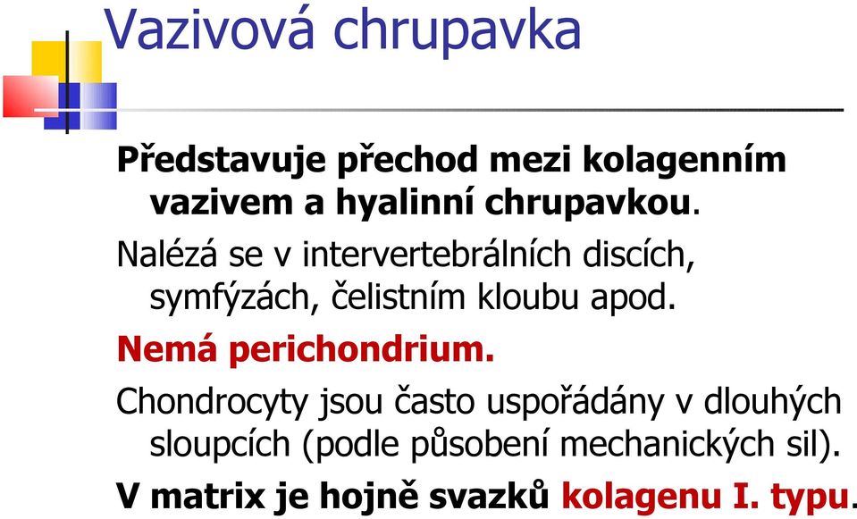 Nalézá se v intervertebrálních discích, symfýzách, čelistním kloubu apod.