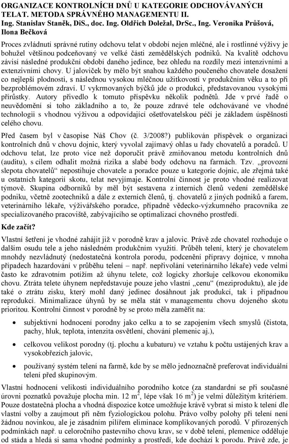 Na kvalitě odchovu závisí následné produkční období daného jedince, bez ohledu na rozdíly mezi intenzivními a extenzivními chovy.