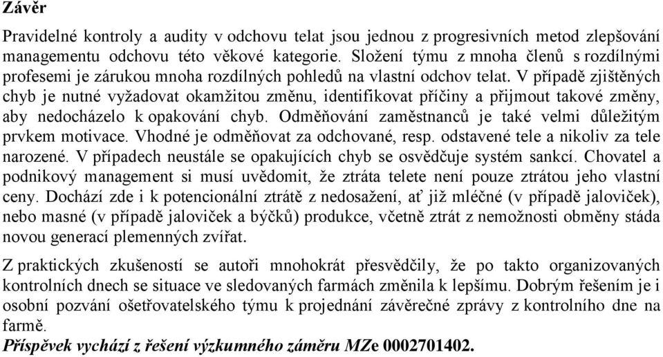 V případě zjištěných chyb je nutné vyžadovat okamžitou změnu, identifikovat příčiny a přijmout takové změny, aby nedocházelo k opakování chyb.