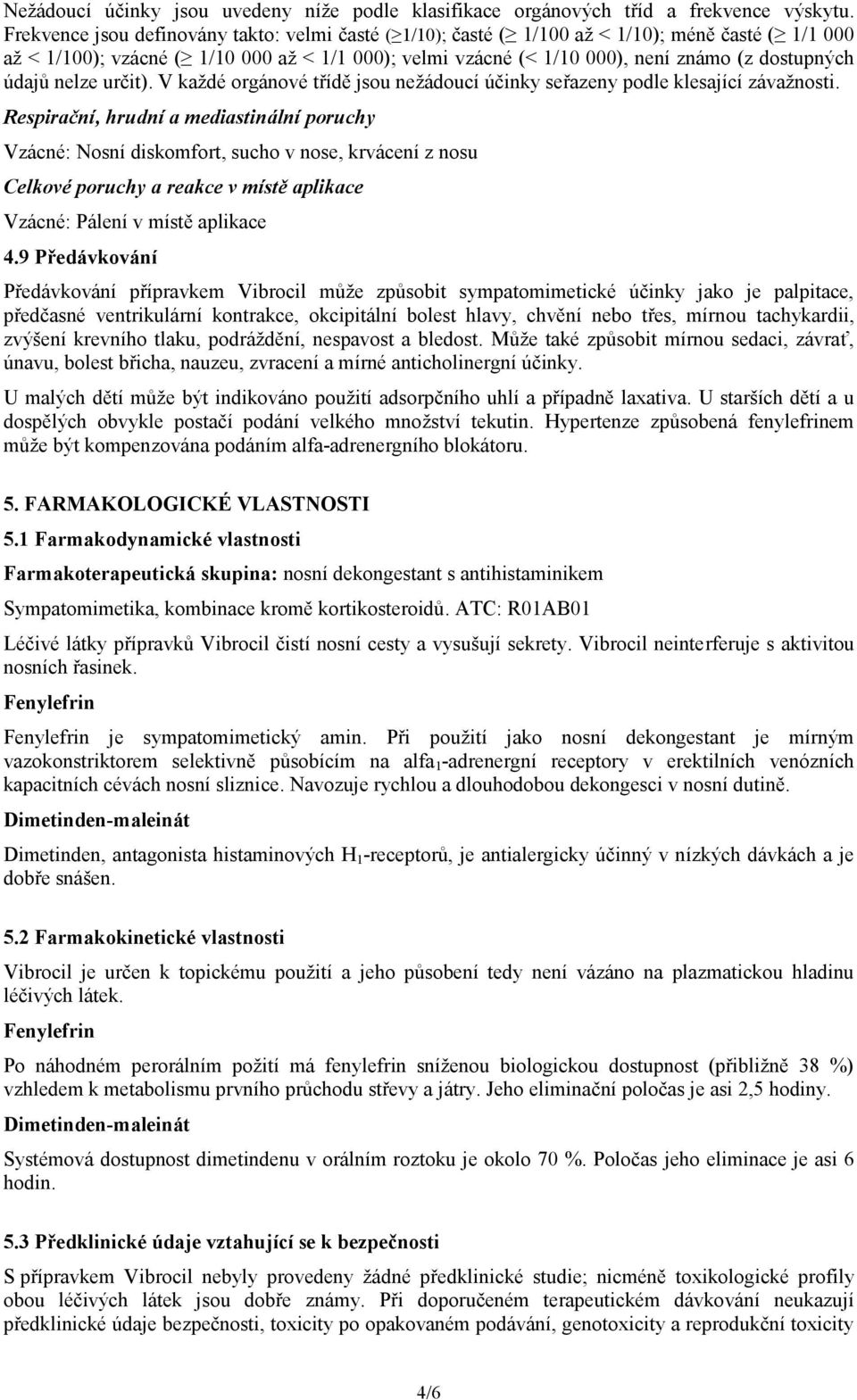 údajů nelze určit). V každé orgánové třídě jsou nežádoucí účinky seřazeny podle klesající závažnosti.