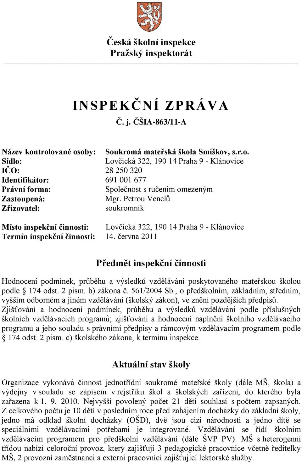 června 2011 Předmět inspekční činnosti Hodnocení podmínek, průběhu a výsledků vzdělávání poskytovaného mateřskou školou podle 174 odst. 2 písm. b) zákona č. 561/2004 Sb.