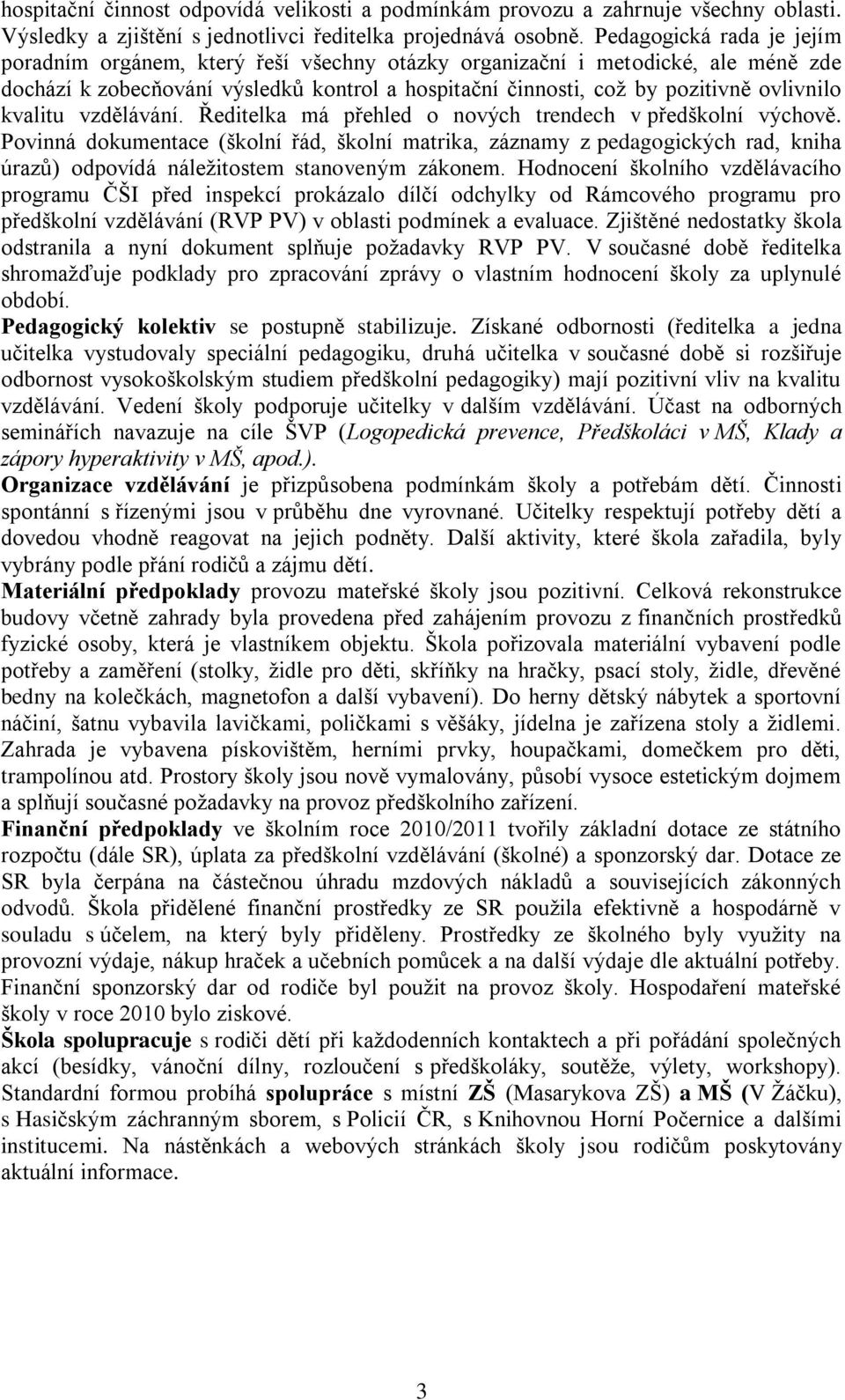 kvalitu vzdělávání. Ředitelka má přehled o nových trendech v předškolní výchově.
