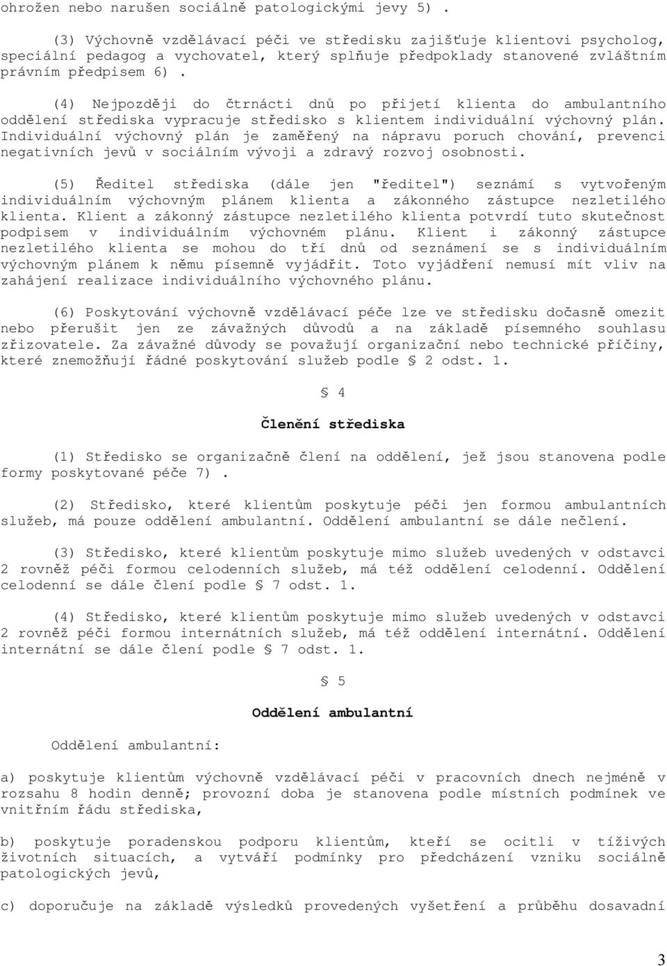 (4) Nejpozději do čtrnácti dnů po přijetí klienta do ambulantního oddělení střediska vypracuje středisko s klientem individuální výchovný plán.