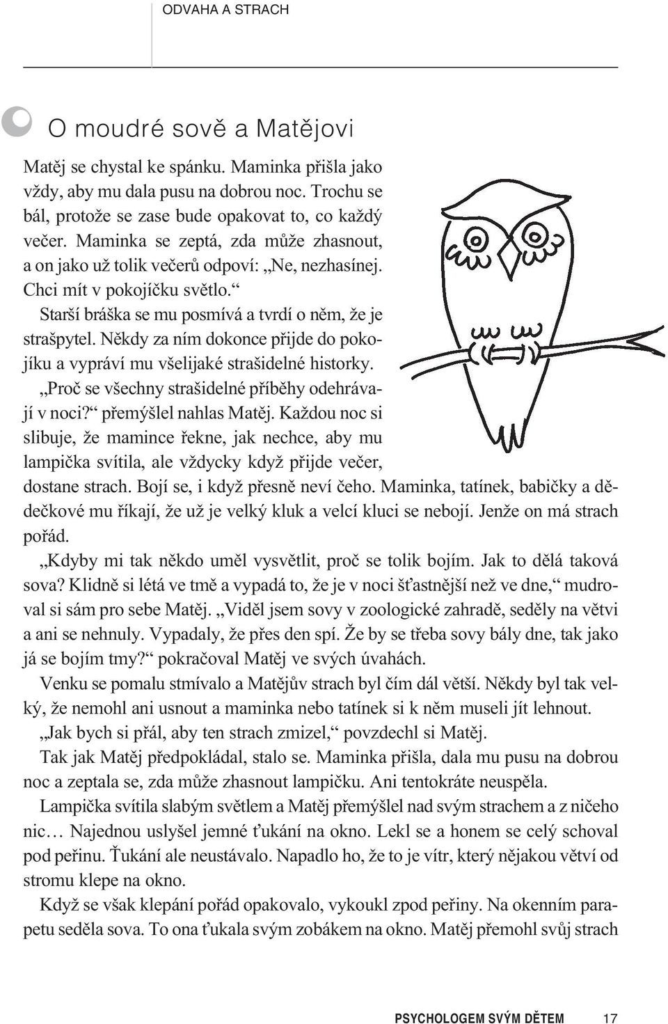 Nìkdy za ním dokonce pøijde do pokojíku a vypráví mu všelijaké strašidelné historky. Proè se všechny strašidelné pøíbìhy odehrávají v noci? pøemýšlel nahlas Matìj.