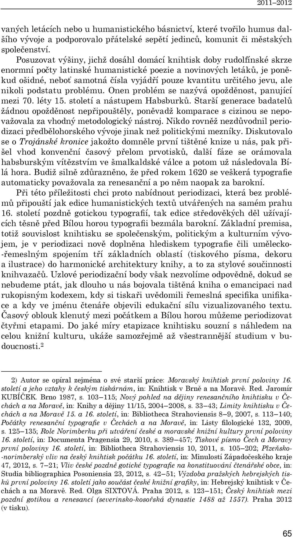 určitého jevu, ale nikoli podstatu problému. Onen problém se nazývá opožděnost, panující mezi 70. léty 15. století a nástupem Habsburků.