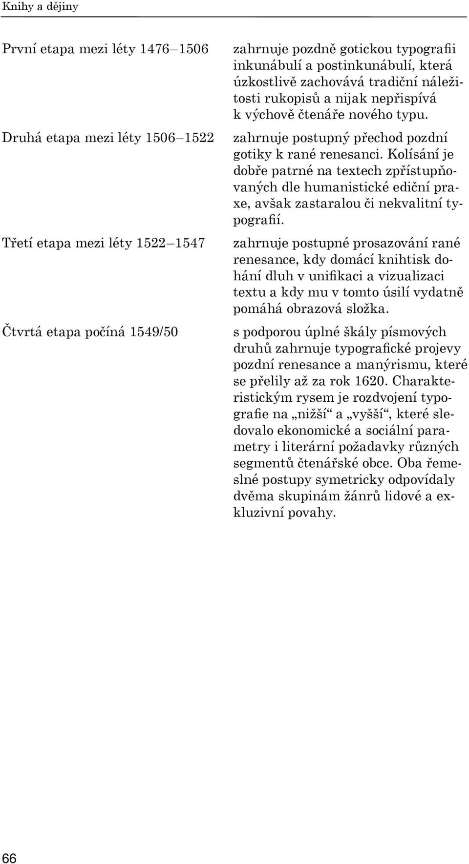Kolísání je dobře patrné na textech zpřístupňovaných dle humanistické ediční praxe, avšak zastaralou či nekvalitní typografií.