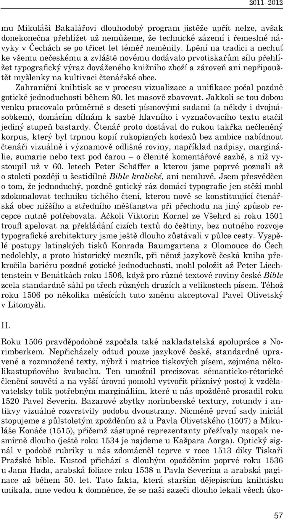čtenářské obce. Zahraniční knihtisk se v procesu vizualizace a unifikace počal pozdně gotické jednoduchosti během 80. let masově zbavovat.