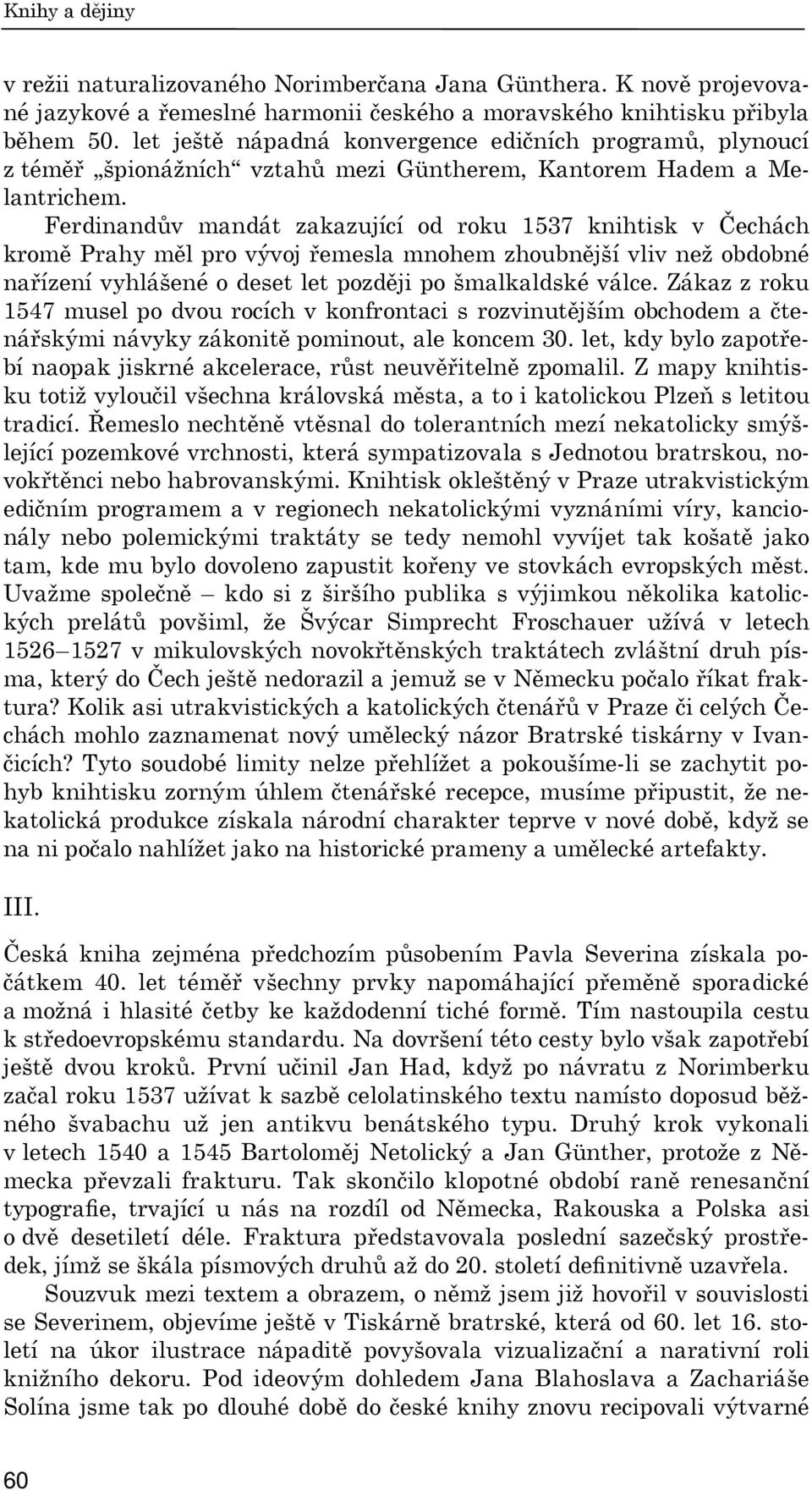 Ferdinandův mandát zakazující od roku 1537 knihtisk v Čechách kromě Prahy měl pro vývoj řemesla mnohem zhoubnější vliv než obdobné nařízení vyhlášené o deset let později po šmalkaldské válce.