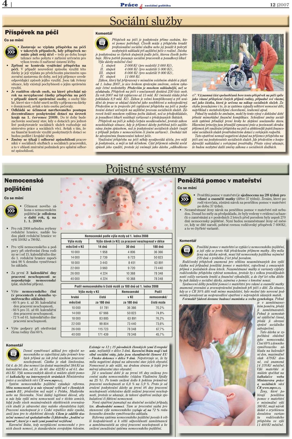 V případě neuvedení způsobu využití této dávky je její výplata po předchozím písemném upozornění zastavena do doby, než její příjemce uvede odpovídající způsob jejího využití.