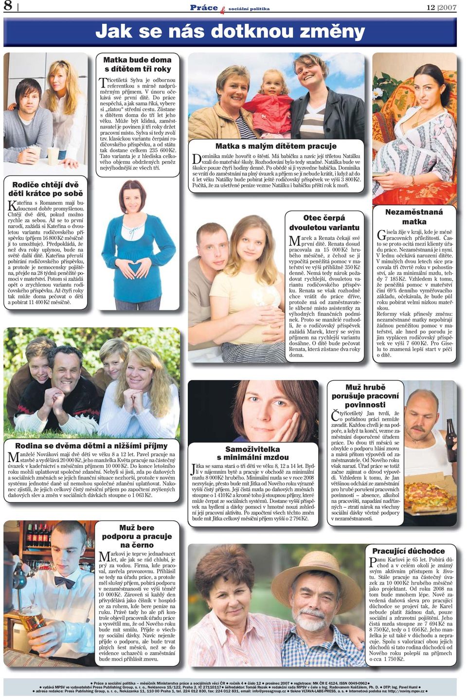 Kateřina přeruší pobírání rodičovského příspěvku, a protože je nemocensky pojištěna, přejde na 28 týdnů peněžité pomoci v mateřství. Potom si zažádá opět o zrychlenou variantu rodičovského příspěvku.