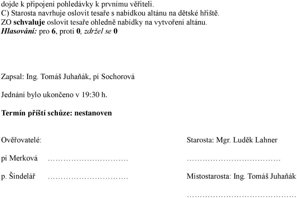 ZO schvaluje oslovit tesaře ohledně nabídky na vytvoření altánu. Zapsal: Ing.