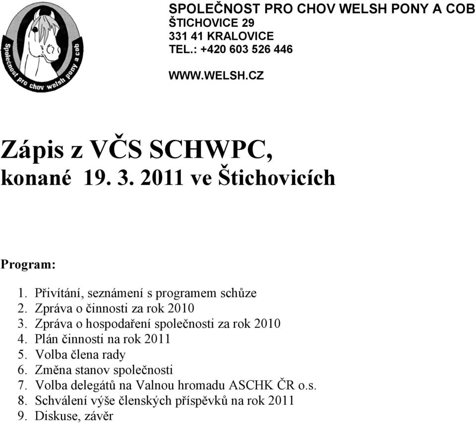 Zpráva o hospodaření společnosti za rok 2010 4. Plán činnosti na rok 2011 5. Volba člena rady 6.