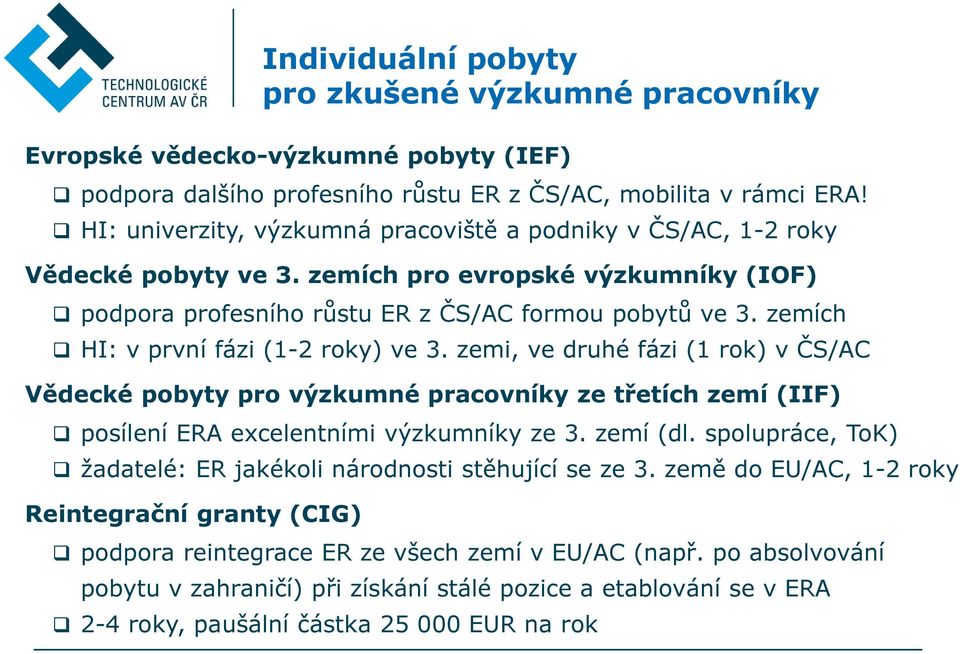 zemích HI: v první fázi (1-2 roky) ve 3. zemi, ve druhé fázi (1 rok) v ČS/AC Vědecké pobyty pro výzkumné pracovníky ze třetích zemí (IIF) posílení ERA excelentními výzkumníky ze 3. zemí (dl.