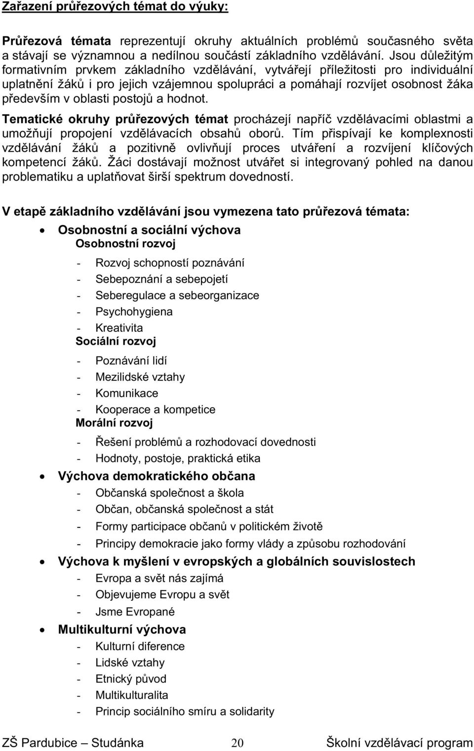 a hodnot. Tematické okruhy prezových témat procházejí napí vzdlávacími oblastmi a umožují propojení vzdlávacích obsah obor.