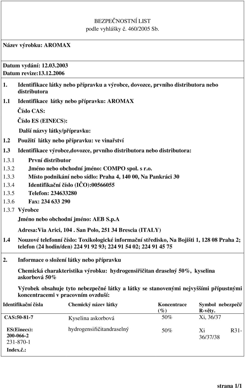 3 Identifikace výrobce,dovozce, prvního distributora nebo distributora: 1.3.1 První distributor 1.3.2 Jméno nebo obchodní jméno: COMPO spol. s r.o. 1.3.3 Místo podnikání nebo sídlo: Praha 4, 140 00, Na Pankráci 30 1.