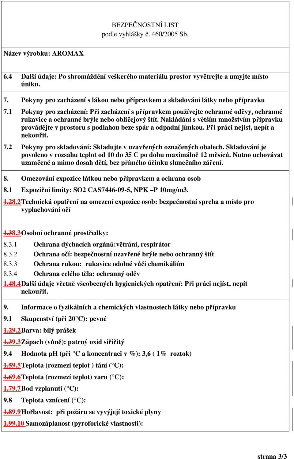 Nakládání s větším množstvím přípravku provádějte v prostoru s podlahou beze spár a odpadní jímkou. Při práci nejíst, nepít a nekouřit. 7.