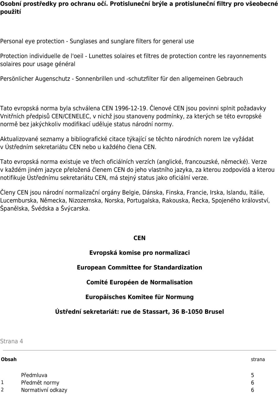 filtres de protection contre les rayonnements solaires pour usage général Persönlicher Augenschutz - Sonnenbrillen und -schutzfilter für den allgemeinen Gebrauch Tato evropská norma byla schválena