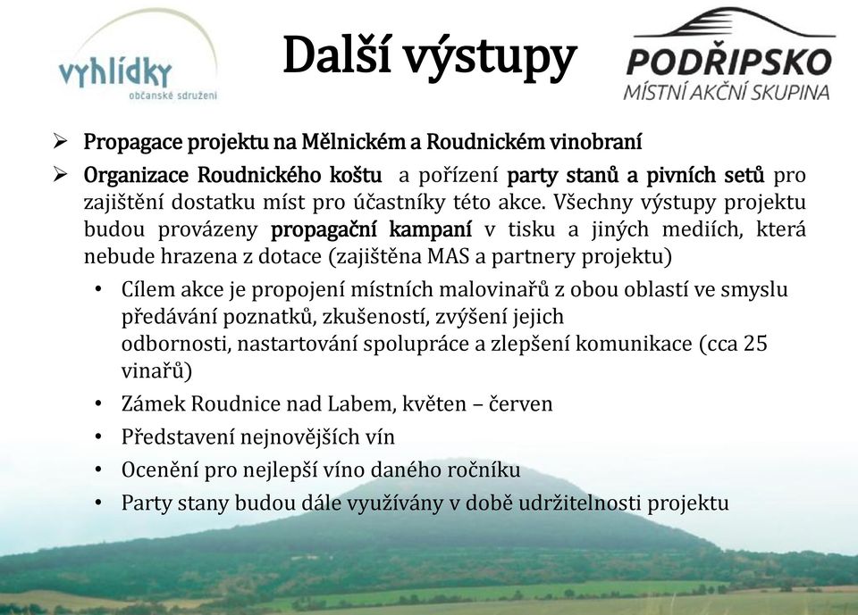 Všechny výstupy projektu budou provázeny propagační kampaní v tisku a jiných mediích, která nebude hrazena z dotace (zajištěna MAS a partnery projektu) Cílem akce je propojení