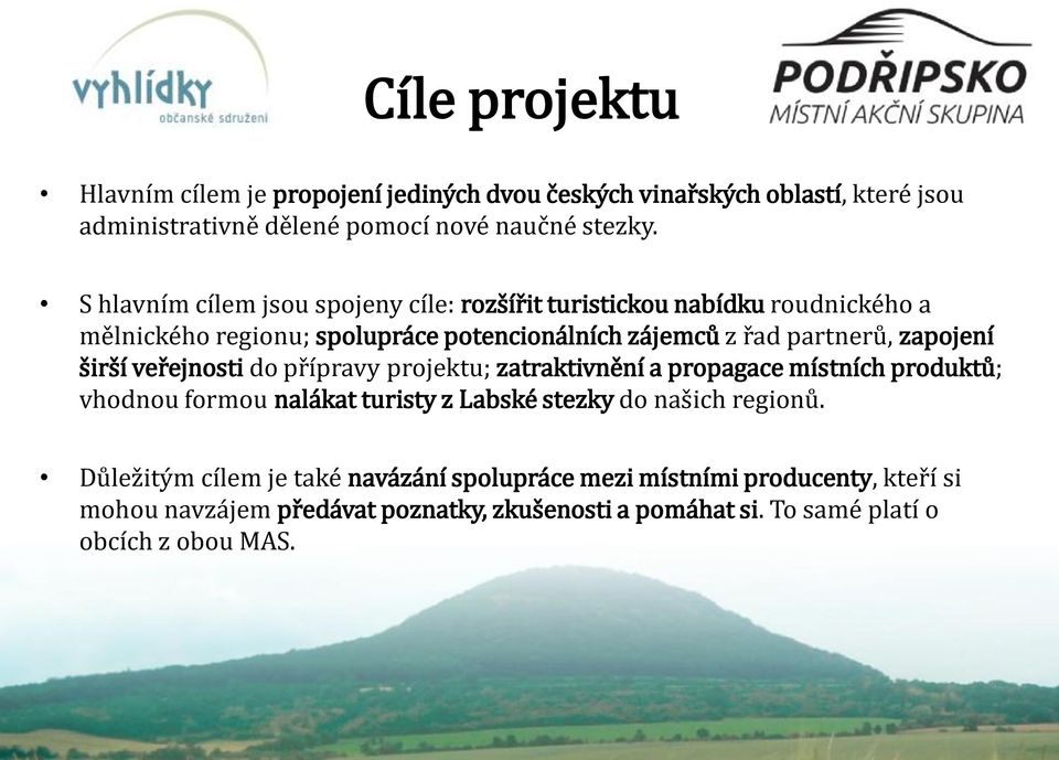 zapojení širší veřejnosti do přípravy projektu; zatraktivnění a propagace místních produktů; vhodnou formou nalákat turisty z Labské stezky do našich