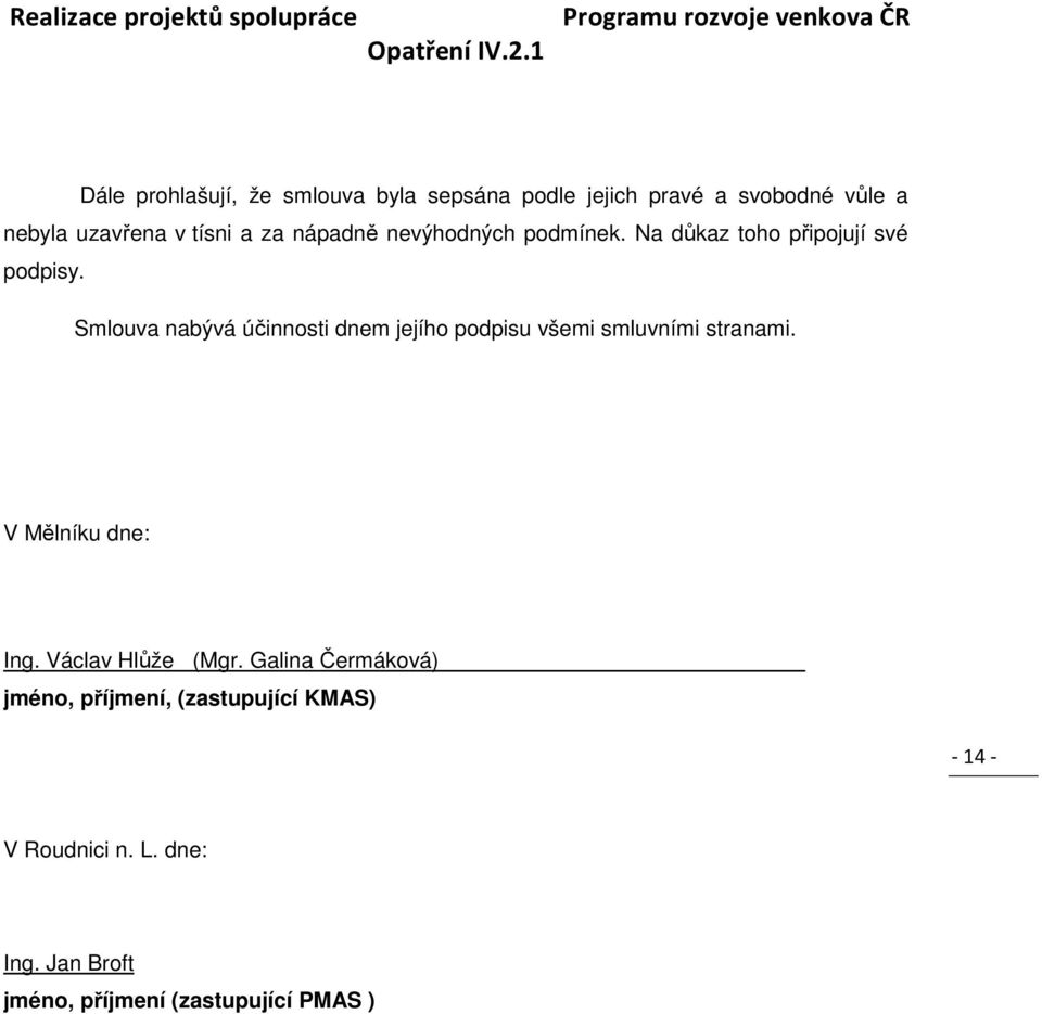 Smlouva nabývá účinnosti dnem jejího podpisu všemi smluvními stranami. V Mělníku dne: Ing.