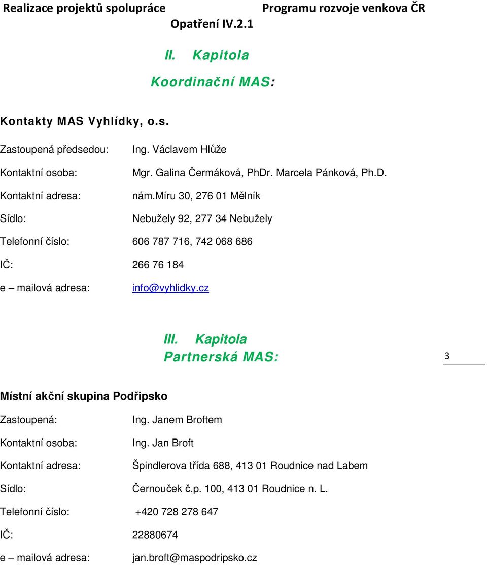 míru 30, 276 01 Mělník Nebužely 92, 277 34 Nebužely Telefonní číslo: 606 787 716, 742 068 686 IČ: 266 76 184 e mailová adresa: info@vyhlidky.cz III.