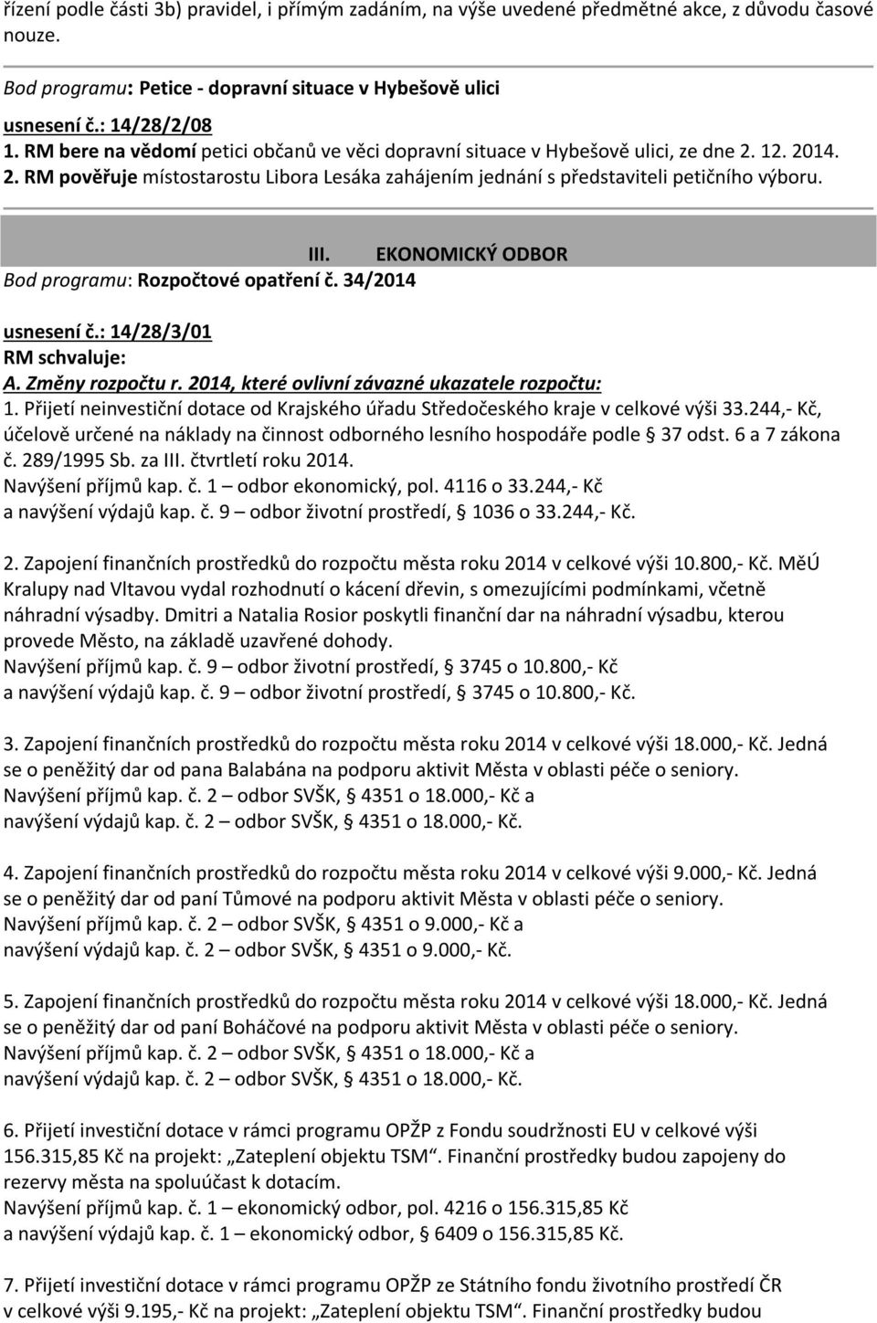 EKONOMICKÝ ODBOR Bod programu: Rozpočtové opatření č. 34/2014 usnesení č.: 14/28/3/01 RM schvaluje: A. Změny rozpočtu r. 2014, které ovlivní závazné ukazatele rozpočtu: 1.