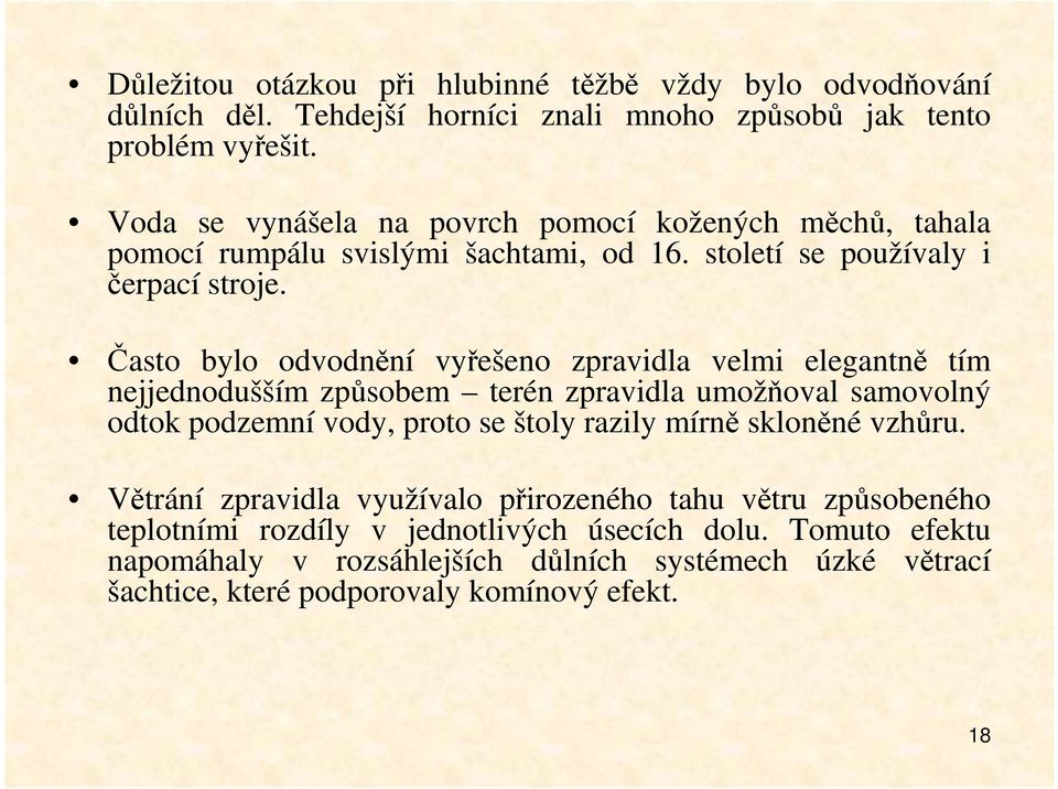 Často bylo odvodnění vyřešeno zpravidla velmi elegantně tím nejjednodušším způsobem terén zpravidla umožňoval samovolný odtok podzemní vody, proto se štoly razily mírně