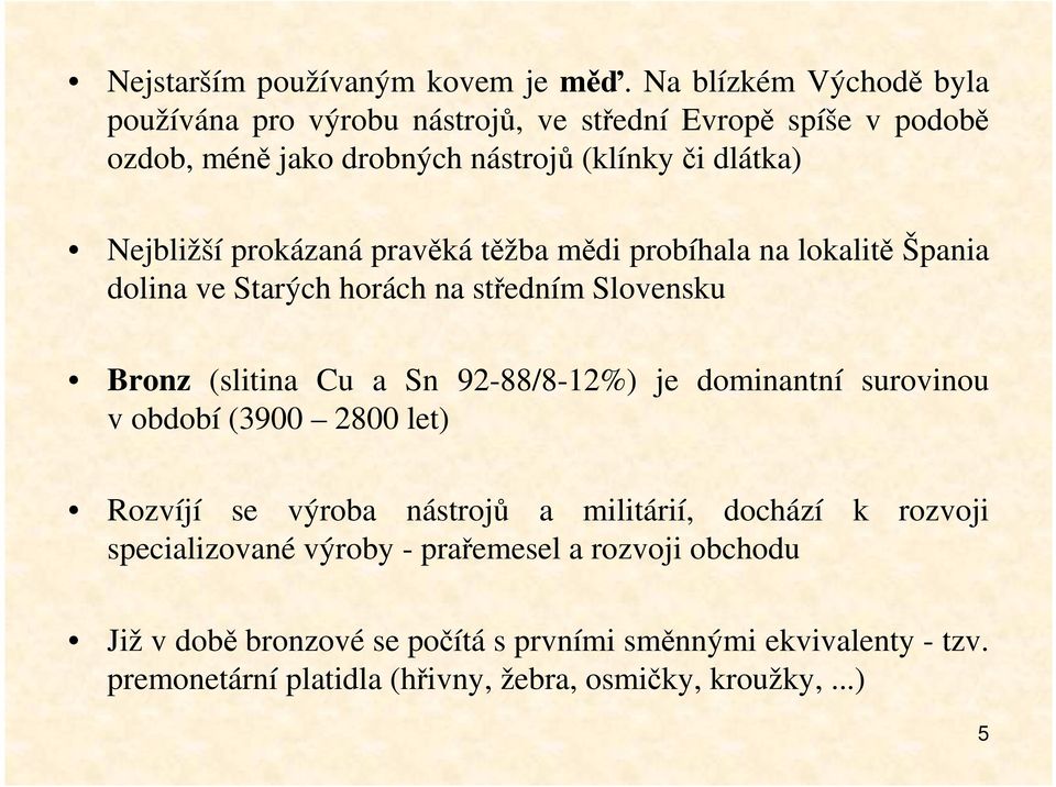 prokázaná pravěká těžba mědi probíhala na lokalitě Špania dolina ve Starých horách na středním Slovensku Bronz (slitina Cu a Sn 92-88/8-12%) je dominantní