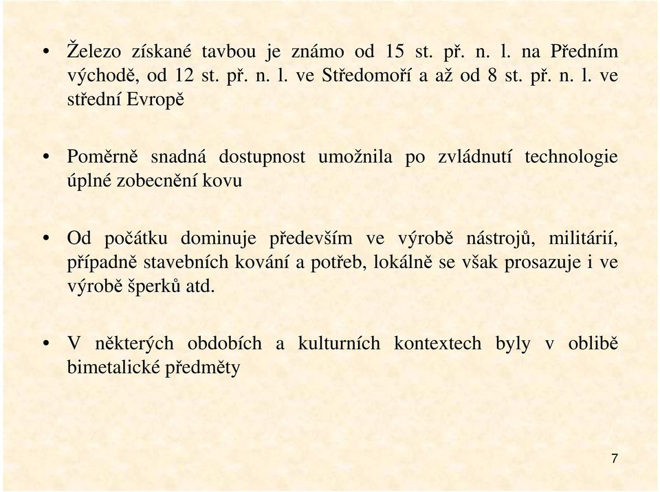 ve střední Evropě Poměrně snadná dostupnost umožnila po zvládnutí technologie úplné zobecnění kovu Od počátku