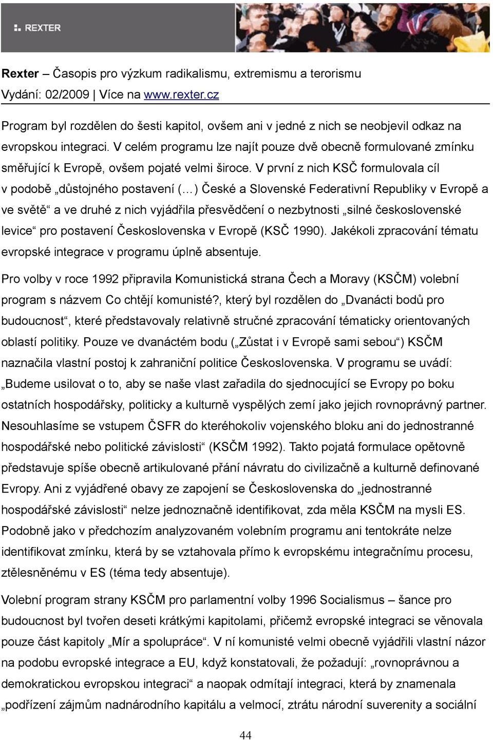 V první z nich KSČ formulovala cíl v podobě důstojného postavení ( ) České a Slovenské Federativní Republiky v Evropě a ve světě a ve druhé z nich vyjádřila přesvědčení o nezbytnosti silné