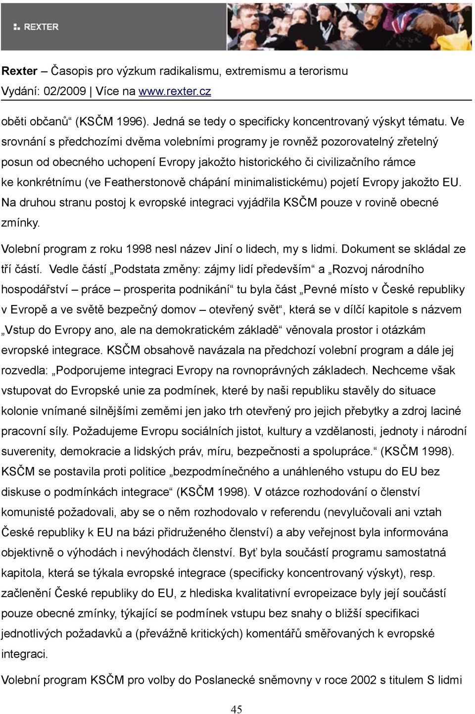 chápání minimalistickému) pojetí Evropy jakožto EU. Na druhou stranu postoj k evropské integraci vyjádřila KSČM pouze v rovině obecné zmínky.
