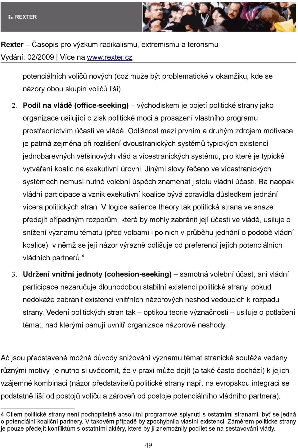 Odlišnost mezi prvním a druhým zdrojem motivace je patrná zejména při rozlišení dvoustranických systémů typických existencí jednobarevných většinových vlád a vícestranických systémů, pro které je