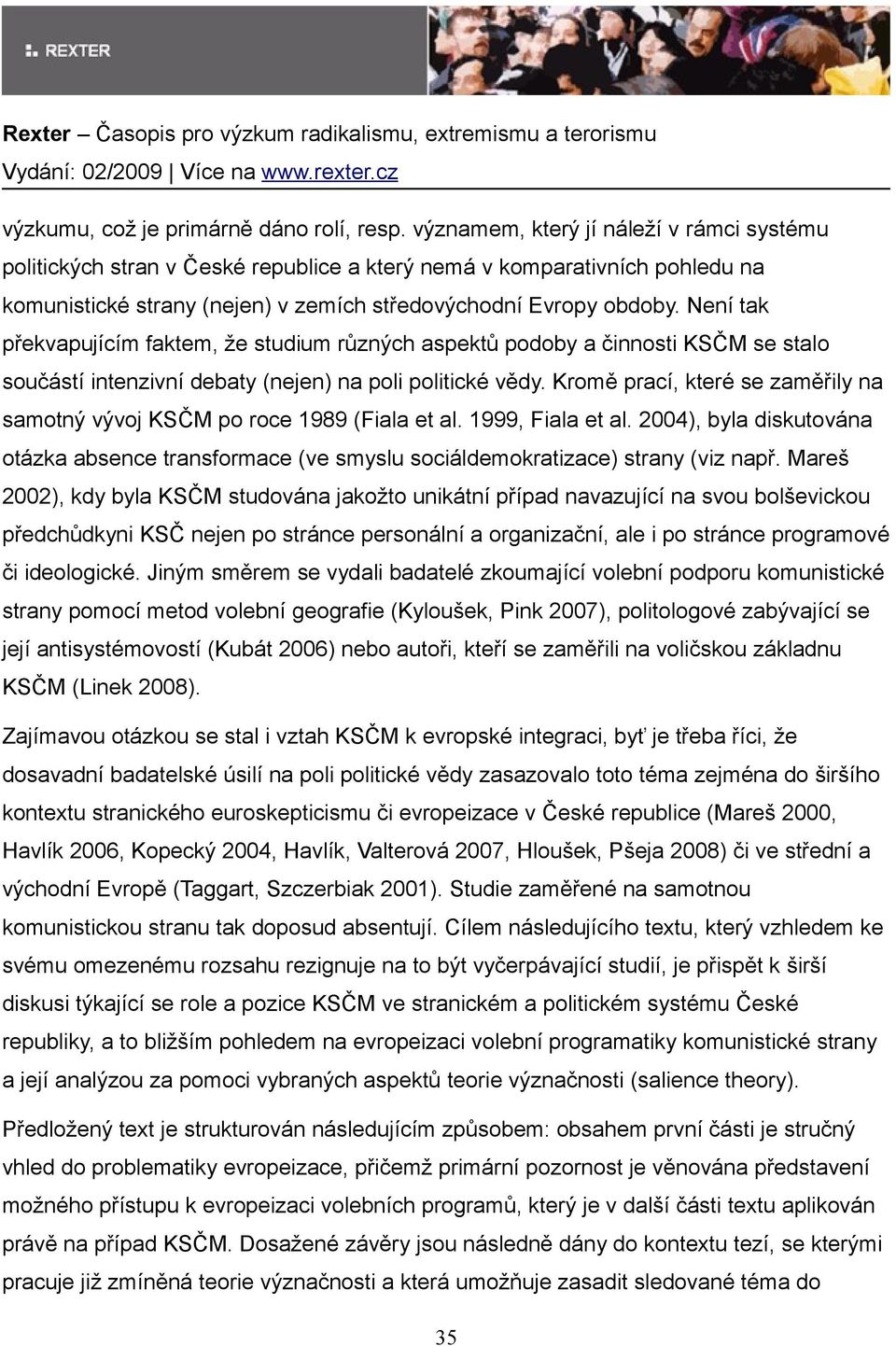 Není tak překvapujícím faktem, že studium různých aspektů podoby a činnosti KSČM se stalo součástí intenzivní debaty (nejen) na poli politické vědy.